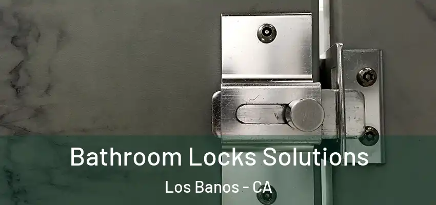  Bathroom Locks Solutions Los Banos - CA