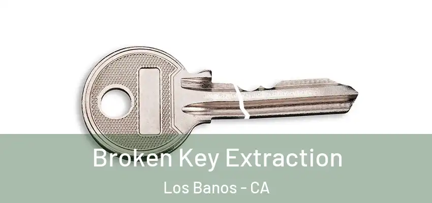  Broken Key Extraction Los Banos - CA