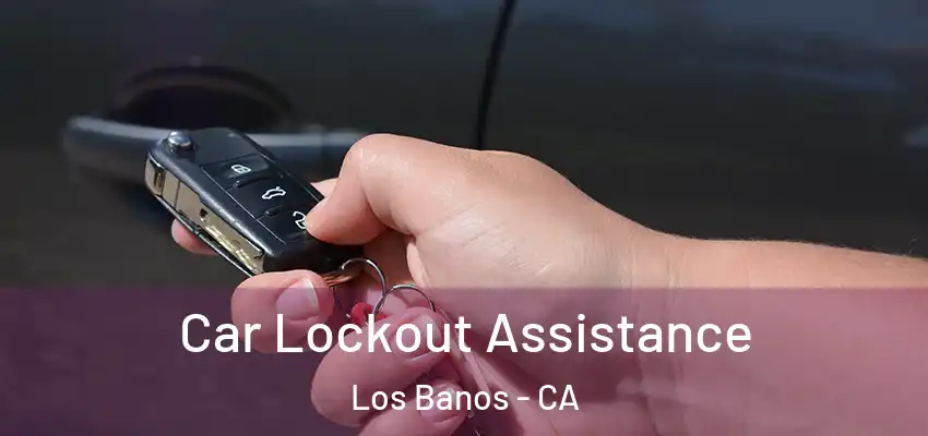 Car Lockout Assistance Los Banos - CA