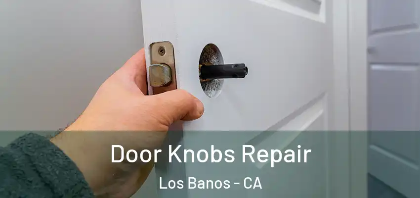  Door Knobs Repair Los Banos - CA
