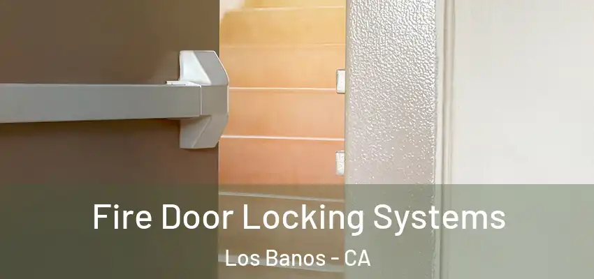  Fire Door Locking Systems Los Banos - CA