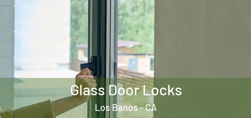 Glass Door Locks Los Banos - CA